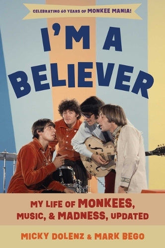 Micky Dolenz & Mark Bego - I'm A Believer: My Life Of Monkees, Music & Madness Updated