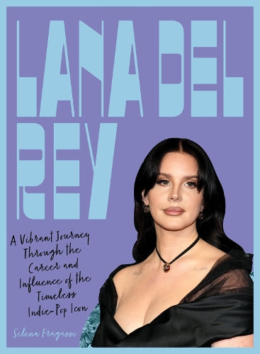 Selena Fragassi - Lana Del Rey: A Vibrant Journey Through the Career and Influence of the Timeless Indie-Pop Icon