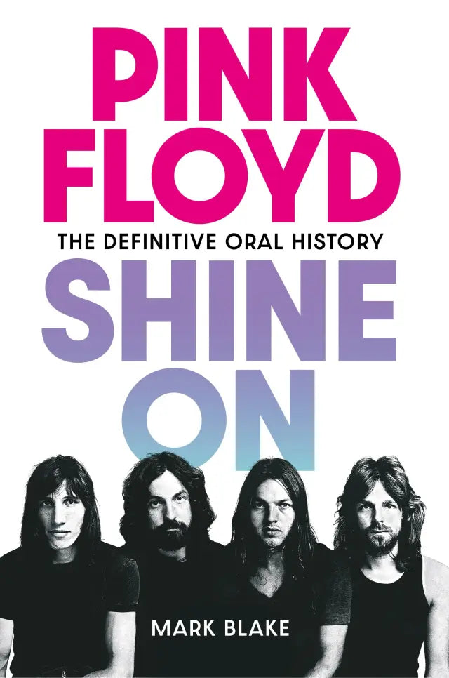 Mark Blake - Pink Floyd Shine On: The Definitive Oral History