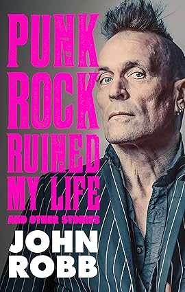 John Robb - Punk Rock Ruined My Life and Other Stories