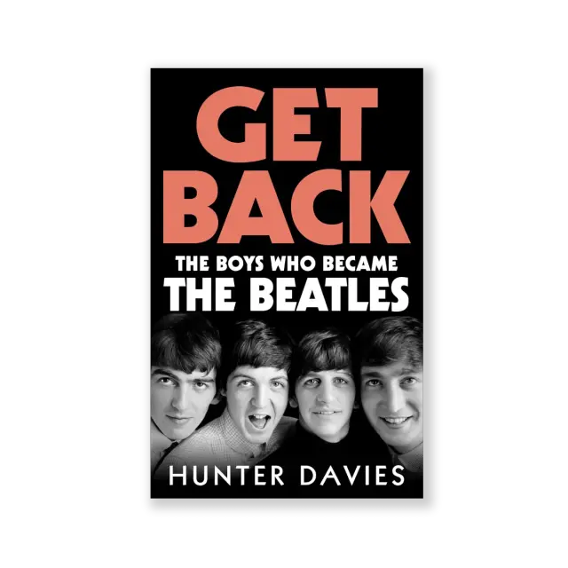 Hunter Davies - Get Back: The Boys Who Became The Beatles